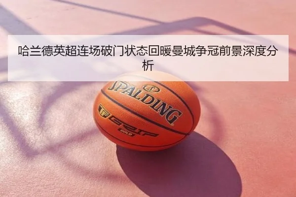 哈兰德英超连场破门状态回暖曼城争冠前景深度分析