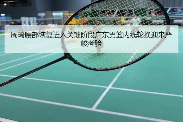周琦腰部恢复进入关键阶段广东男篮内线轮换迎来严峻考验